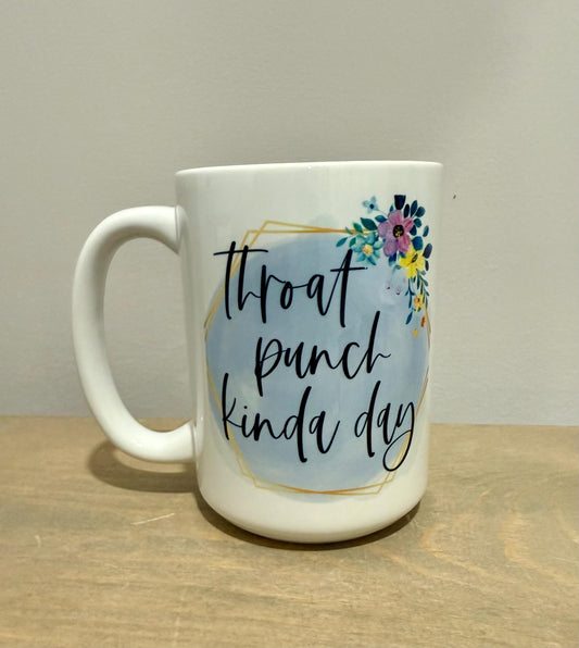 15oz Ceramic Mug - Throat Punch Kinda Day - Made to Order!