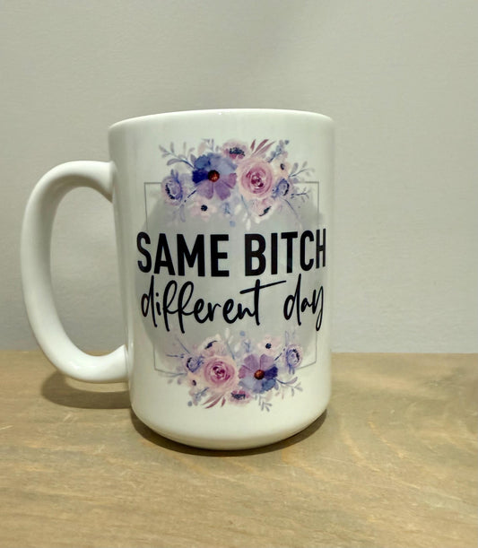 15oz Ceramic Mug - Same B*tch Different Day - Made to Order!