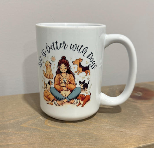 15oz Ceramic Mug - Life is Better with Dogs - Made to Order!