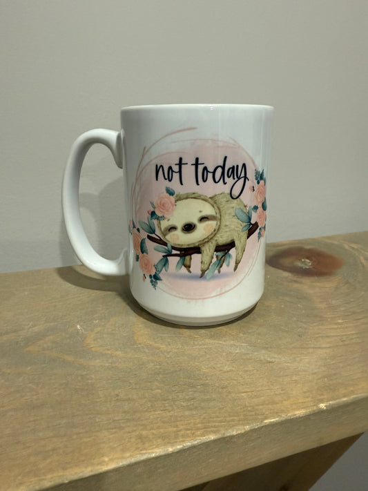 15oz Ceramic Mug - Not Today Sloth - Made to Order!